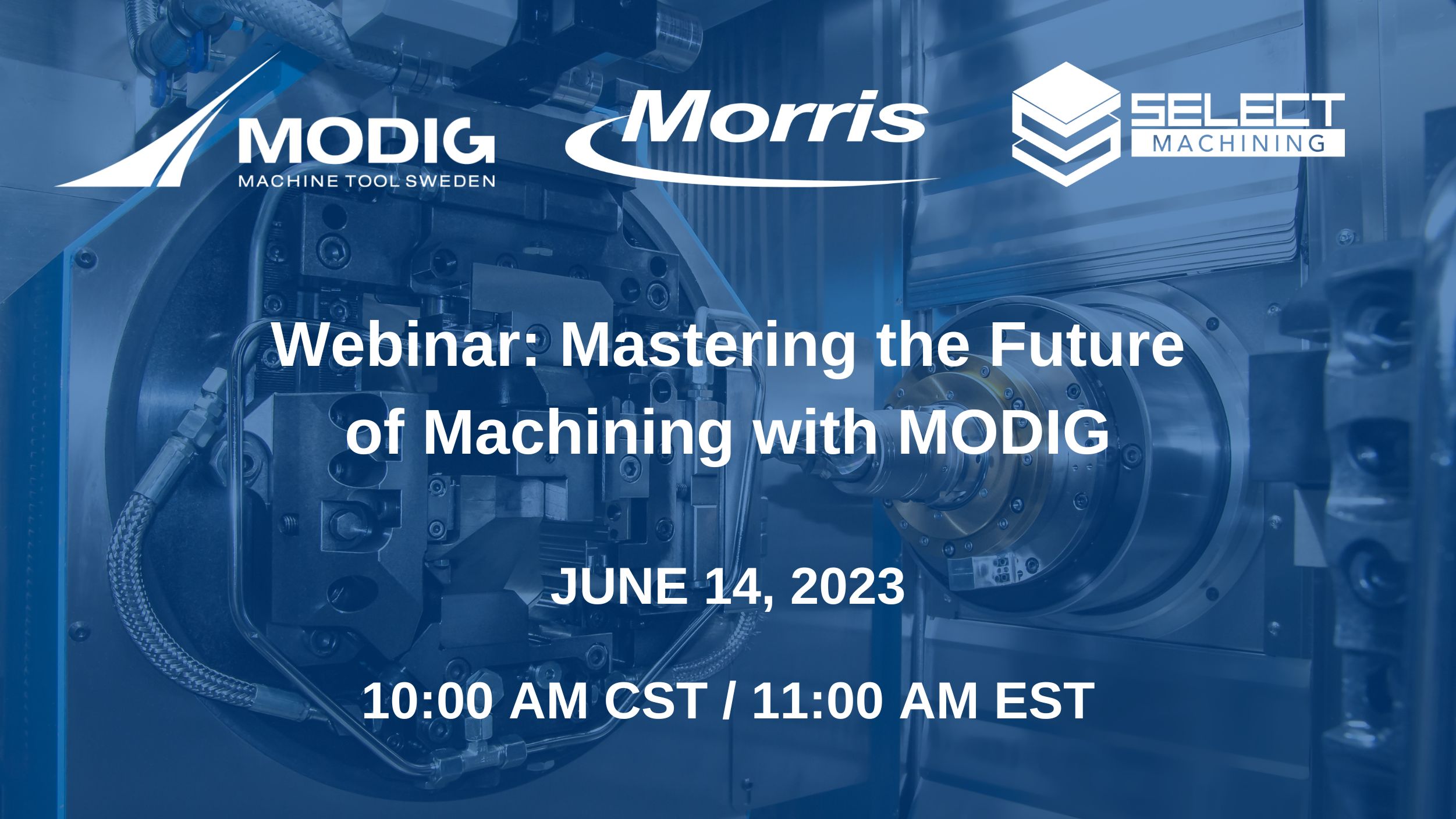 Modig Machine Tool, Morris, and Select Machining invite you
to join us on a live webinar June 14th.